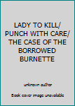 Unknown Binding LADY TO KILL/ PUNCH WITH CARE/ THE CASE OF THE BORROWED BURNETTE Book