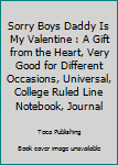 Paperback Sorry Boys Daddy Is My Valentine : A Gift from the Heart, Very Good for Different Occasions, Universal, College Ruled Line Notebook, Journal Book