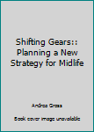 Hardcover Shifting Gears:: Planning a New Strategy for Midlife Book