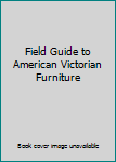 Field Guide to American Victorian Furniture