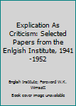 Hardcover Explication As Criticism: Selected Papers from the Enlgish Institute, 1941-1952 Book