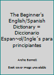 Hardcover The Beginner's English/Spanish Dictionary = Diccionario Espan~ol/Ingle´s para principiantes Book