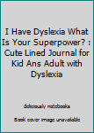 Paperback I Have Dyslexia What Is Your Superpower? : Cute Lined Journal for Kid Ans Adult with Dyslexia Book