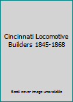 Hardcover Cincinnati Locomotive Builders 1845-1868 Book