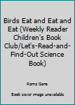 Hardcover Birds Eat and Eat and Eat (Weekly Reader Children's Book Club/Let's-Read-and-Find-Out Science Book) Book