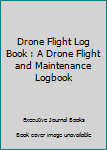 Paperback Drone Flight Log Book : A Drone Flight and Maintenance Logbook Book