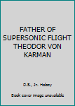 FATHER OF SUPERSONIC FLIGHT THEODOR VON KARMAN