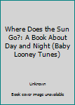 Board book Where Does the Sun Go?: A Book About Day and Night (Baby Looney Tunes) Book