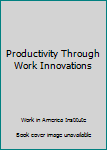 Hardcover Productivity Through Work Innovations Book