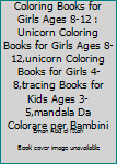 Coloring Books for Girls Ages 8-12 : Unicorn Coloring Books for Girls Ages 8-12,unicorn Coloring Books for Girls 4-8,tracing Books for Kids Ages 3-5,mandala Da Colorare per Bambini