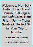 Paperback Welcome to Mumbai - India : Lined Travel Journal, 120 Pages, 6x9, Soft Cover, Matte Finish, Funny Travel Notebook, Perfect Gift for Your Trip to Mumbai Book