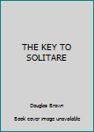 Unknown Binding THE KEY TO SOLITARE Book