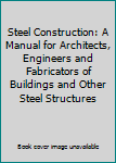 Steel Construction: A Manual for Architects, Engineers and Fabricators of Buildings and Other Steel Structures