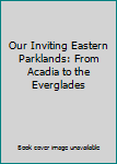 Hardcover Our Inviting Eastern Parklands: From Acadia to the Everglades Book
