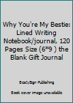 Paperback Why You're My Bestie: Lined Writing Notebook/journal, 120 Pages Size (6*9 ) the Blank Gift Journal Book