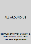 ALL AROUND US