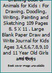 Paperback Drawing Book of Animals for Kids : For Drawing, Doodling, Writing, Painting and Sketching 109 Pages 8. 5 X 11 . Large Blank Paper Draw and Write Journal for Kids Ages 3,4,5,6,7,8,9,10 and 11 Year Old Girls and Boys Book