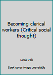 Paperback Becoming clerical workers (Critical social thought) Book