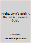 Paperback Mighty John's Gold: A Record Appraiser's Guide Book