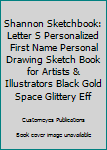 Shannon Sketchbook: Letter S Personalized First Name Personal Drawing Sketch Book for Artists & Illustrators | Black Gold Space Glittery Effect Cover ... & Art Workbook | Create & Learn to Draw