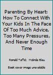Hardcover Parenting By Heart: How To Connect With Your Kids In The Face Of Too Much Advice, Too Many Pressures, And Never Enough Time Book