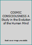Hardcover COSMIC CONSCIOUSNESS A Study in the Evolution of the Human Mind Book