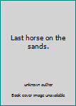 Unknown Binding Last horse on the sands. Book