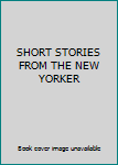 SHORT STORIES FROM THE NEW YORKER