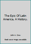 Unknown Binding The Epic Of Latin America, A History. Book