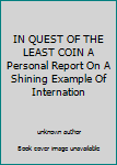 Unknown Binding IN QUEST OF THE LEAST COIN A Personal Report On A Shining Example Of Internation Book