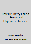 Hardcover How Mr. Berry Found a Home and Happiness Forever Book