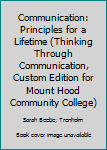 Communication: Principles for a Lifetime (Thinking Through Communication, Custom Edition for Mount Hood Community College)