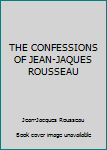 THE CONFESSIONS OF JEAN-JAQUES ROUSSEAU