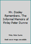 Mr. Dooley Remembers. The Informal Memoirs of Finley Peter Dunne B000OLK92O Book Cover