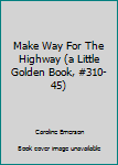 Hardcover Make Way For The Highway (a Little Golden Book, #310-45) Book