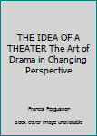 THE IDEA OF A THEATER The Art of Drama in Changing Perspective