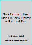 Hardcover More Cunning Than Man : A Social History of Rats and Men Book