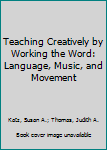 Paperback Teaching Creatively by Working the Word: Language, Music, and Movement Book