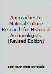 Paperback Approaches to Material Culture Research for Historical Archaeologists (Revised Edition) Book