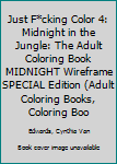 Paperback Just F*cking Color 4: Midnight in the Jungle: The Adult Coloring Book MIDNIGHT Wireframe SPECIAL Edition (Adult Coloring Books, Coloring Boo Book