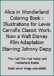 Paperback Alice in Wonderland Coloring Book : Illustrations for Lewis Carroll's Classic Work, Now a Walt Disney Film Adaptation Starring Johnny Depp Book