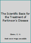 Hardcover The Scientific Basis for the Treatment of Parkinson's Disease Book