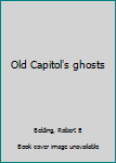 Unknown Binding Old Capitol's ghosts Book