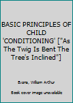 Hardcover BASIC PRINCIPLES OF CHILD 'CONDITIONING' ["As The Twig Is Bent The Tree's Inclined"] Book