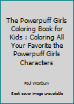 Paperback The Powerpuff Girls Coloring Book for Kids : Coloring All Your Favorite the Powerpuff Girls Characters Book