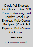 Paperback Crock Pot Express Cookbook : Over 500 Proven, Amazing and Healthy Crock Pot Express Multi-Cooker Recipes. (Crock Pot Express Multi-Cooker Cookbook) Book