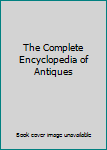 The Complete Encyclopedia of Antiques