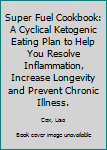 Paperback Super Fuel Cookbook: A Cyclical Ketogenic Eating Plan to Help You Resolve Inflammation, Increase Longevity and Prevent Chronic Illness. Book