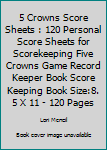5 Crowns Score Sheets: 120 Personal Score Sheets for Scorekeeping | Five Crowns Game Record Keeper Book | Score Keeping Book | Size:8.5" x 11" - 120 Pages (Gift)