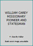 Unknown Binding WILLIAM CAREY MISSIONARY PIONEER AND STATESMAN Book